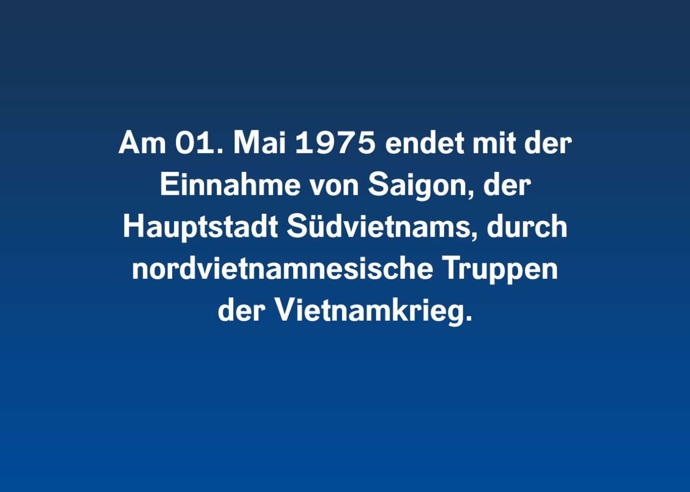 Am 01. Mai 1975 endet mit der Einnahme von Saigon, der Hauptstadt Südvietnams, durch nordvietnamnesische Truppen der Vietnamkrieg.