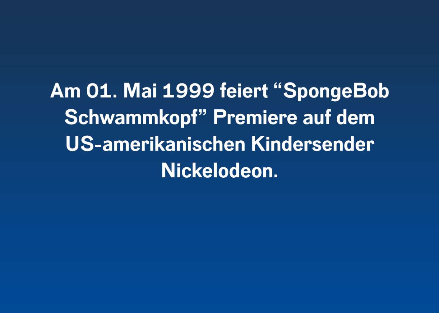 Am 01. Mai 1999 feiert „SpongeBob Schwammkopf“ Premiere auf dem US-amerikanischen Kindersender Nickelodeon.