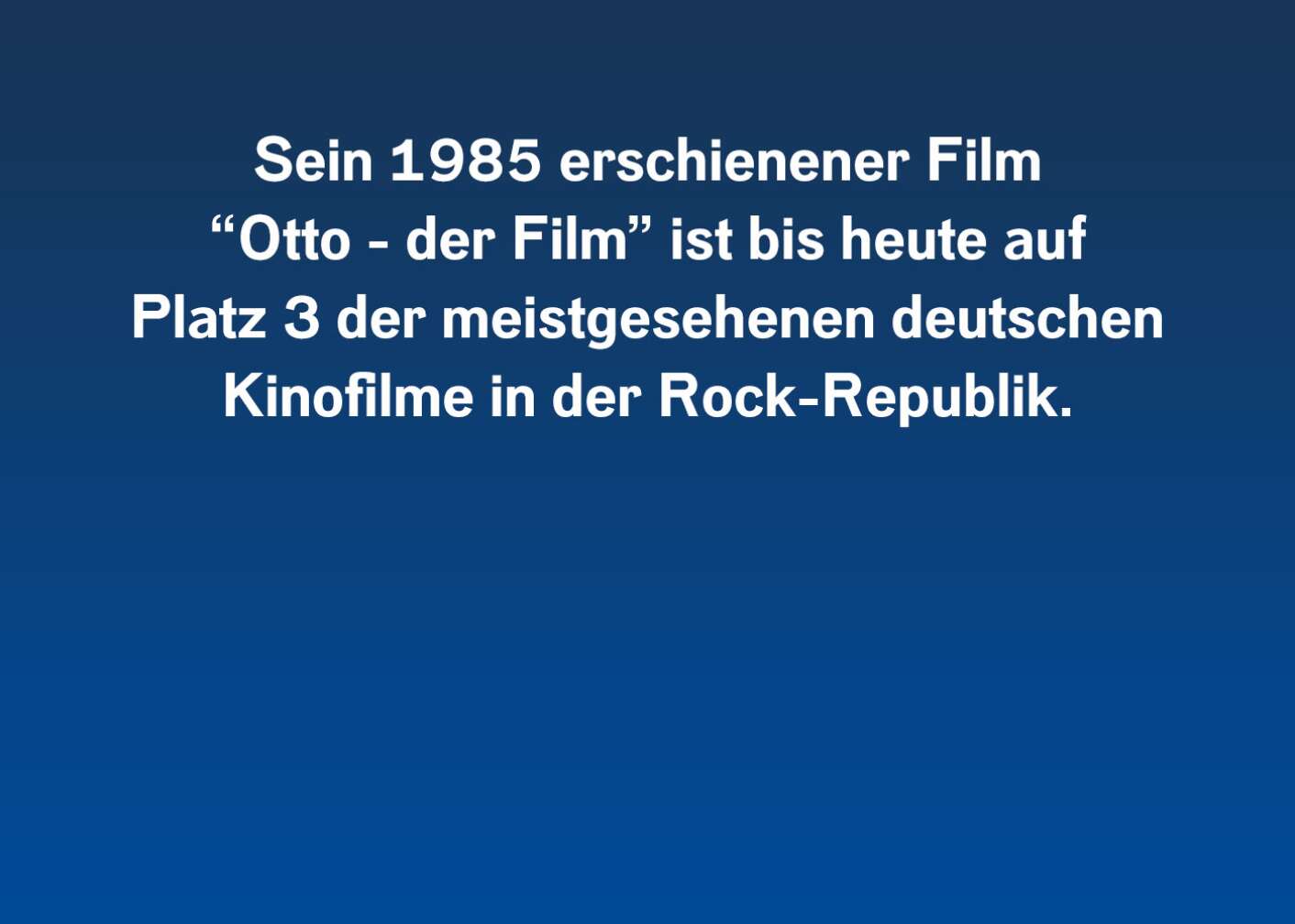 Sein 1985 erschienener Film "Otto - der Film" ist bis heute auf Platz 3 der meistgesehenen deutschen Kinofilme in der Rock-Republik.