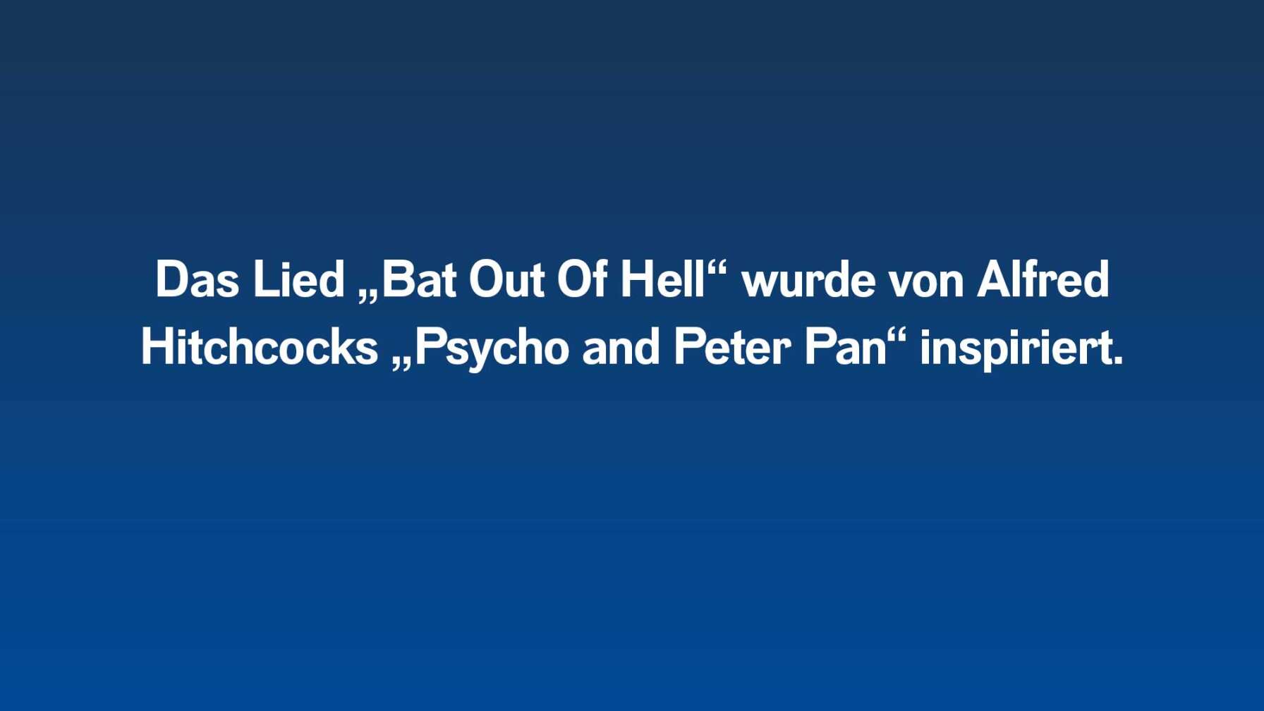 Das Lied „Bat Out Of Hell“ wurde von Alfred Hitchocks „Psycho and Peter Pan“ inspiriert.