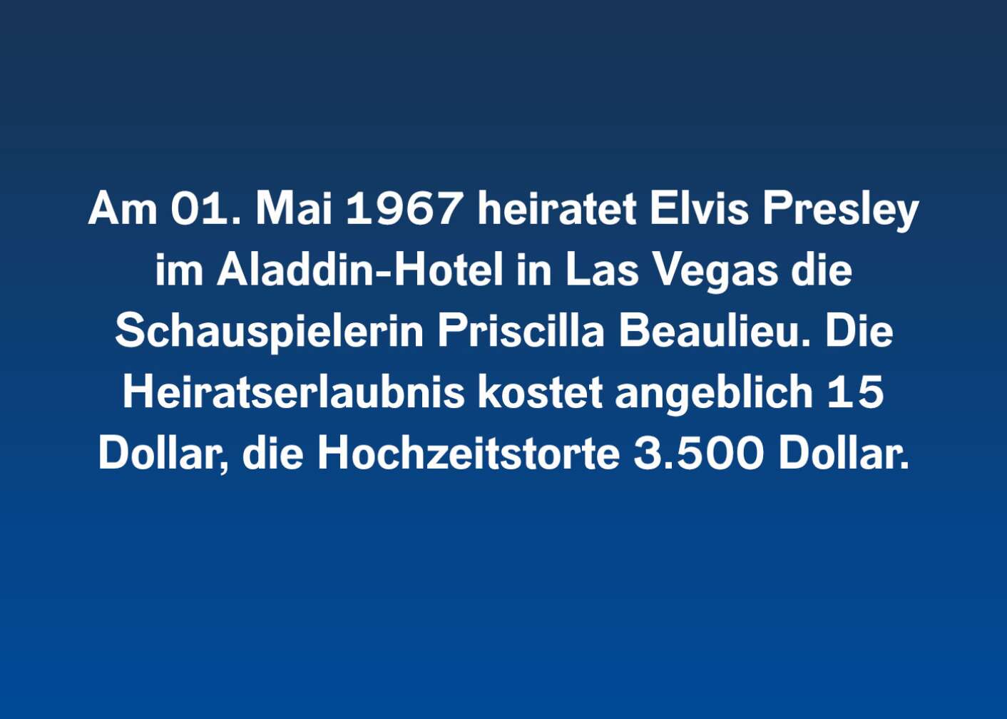 Am 01. Mai 1967 heiratet Elvis Presley im Aladdin-Hotel in Las Vegas die Schauspielerin Priscilla Beaulieu. Die Heiratserlaubnis kostet angeblich 15 Dollar, die Hochzeitstorte 3.500 Dollar.