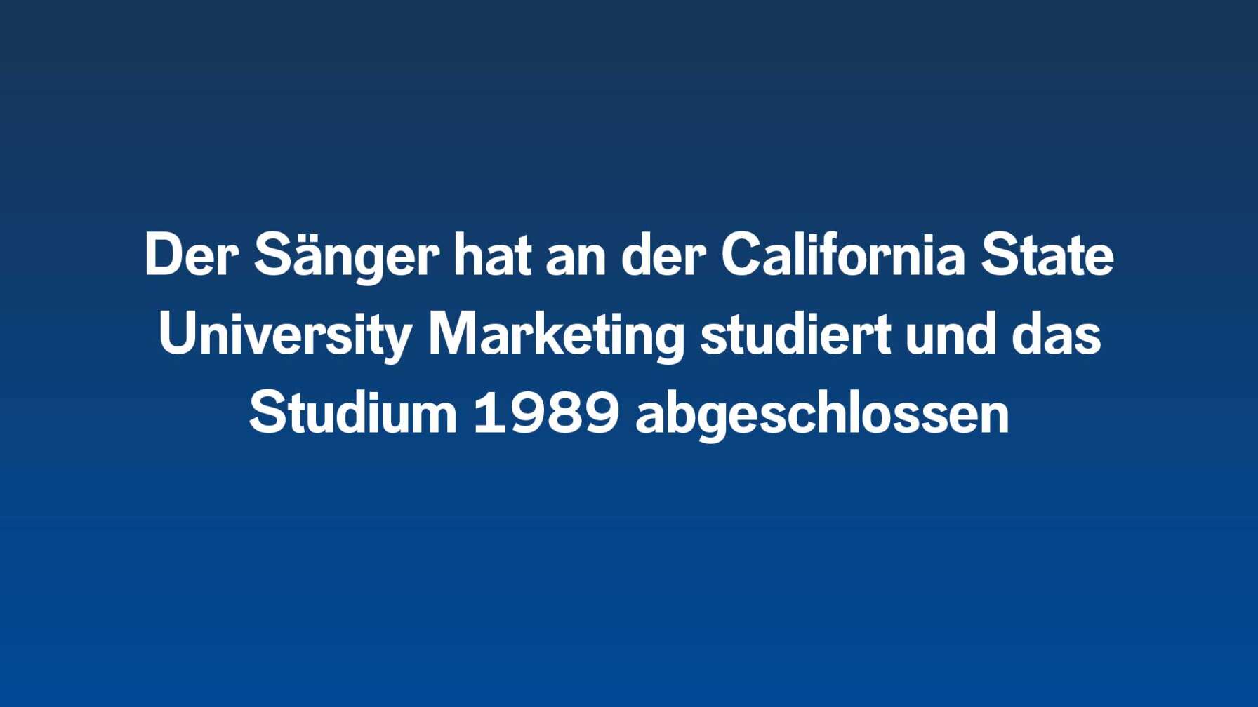 Der Sänger hat an der California State University Marketing studiert und das Studium 1989 abgeschlossen
